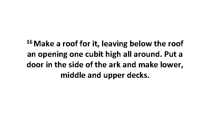 16 Make a roof for it, leaving below the roof an opening one cubit 16 Make a roof for it, leaving below the roof an opening one cubit