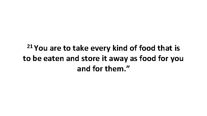 21 You are to take every kind of food that is to be eaten 21 You are to take every kind of food that is to be eaten