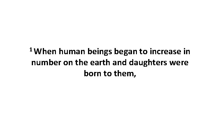 1 When human beings began to increase in number on the earth and daughters 1 When human beings began to increase in number on the earth and daughters