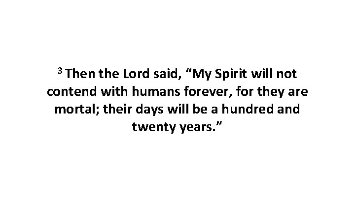 3 Then the Lord said, “My Spirit will not contend with humans forever, for 3 Then the Lord said, “My Spirit will not contend with humans forever, for