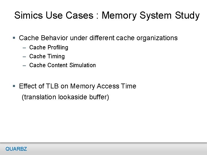 Simics Use Cases : Memory System Study § Cache Behavior under different cache organizations Simics Use Cases : Memory System Study § Cache Behavior under different cache organizations