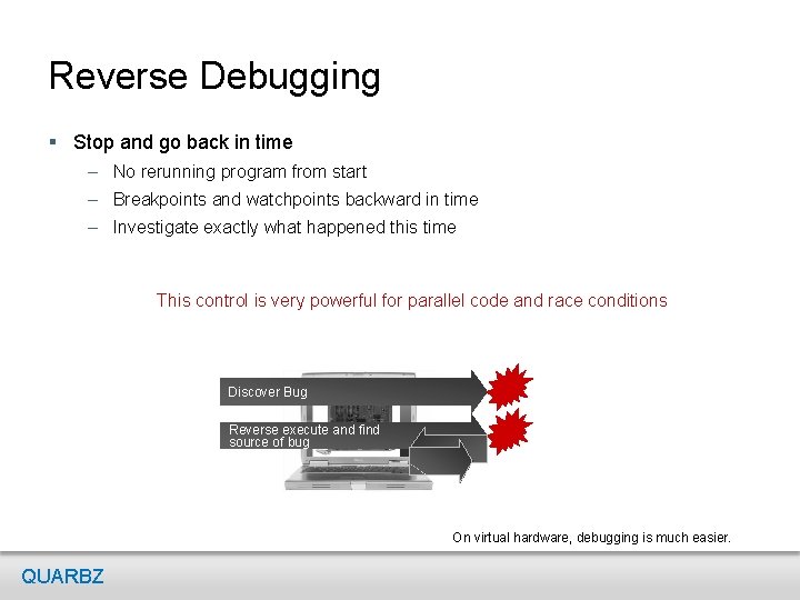 Reverse Debugging § Stop and go back in time – No rerunning program from