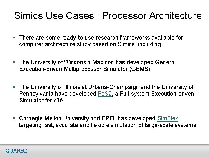 Simics Use Cases : Processor Architecture § There are some ready-to-use research frameworks available Simics Use Cases : Processor Architecture § There are some ready-to-use research frameworks available