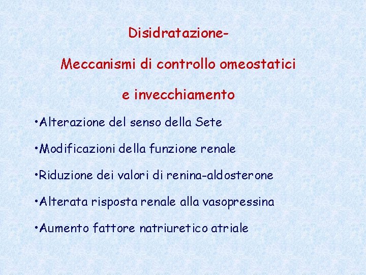 Disidratazione. Meccanismi di controllo omeostatici e invecchiamento • Alterazione del senso della Sete • Disidratazione. Meccanismi di controllo omeostatici e invecchiamento • Alterazione del senso della Sete •