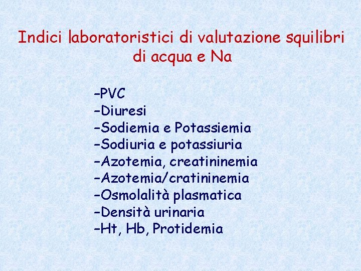 Indici laboratoristici di valutazione squilibri di acqua e Na –PVC –Diuresi –Sodiemia e Potassiemia Indici laboratoristici di valutazione squilibri di acqua e Na –PVC –Diuresi –Sodiemia e Potassiemia