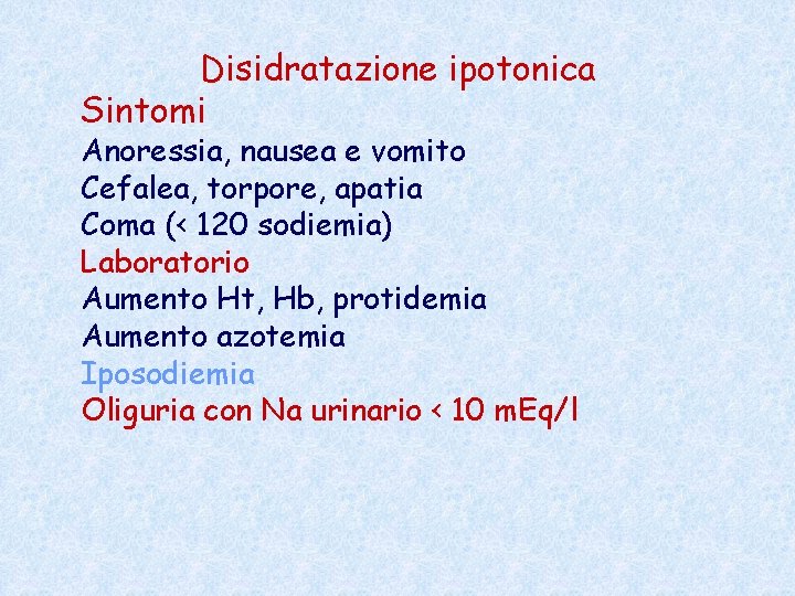 Disidratazione ipotonica Sintomi Anoressia, nausea e vomito Cefalea, torpore, apatia Coma (< 120 sodiemia) Disidratazione ipotonica Sintomi Anoressia, nausea e vomito Cefalea, torpore, apatia Coma (< 120 sodiemia)
