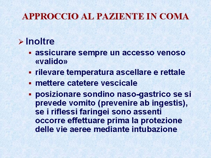 APPROCCIO AL PAZIENTE IN COMA Ø Inoltre assicurare sempre un accesso venoso «valido» § APPROCCIO AL PAZIENTE IN COMA Ø Inoltre assicurare sempre un accesso venoso «valido» §