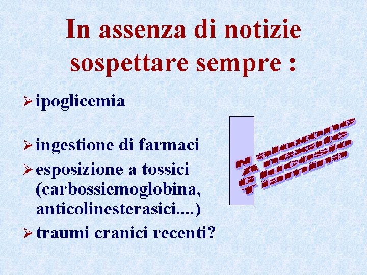 In assenza di notizie sospettare sempre : Ø ipoglicemia Ø ingestione di farmaci Ø In assenza di notizie sospettare sempre : Ø ipoglicemia Ø ingestione di farmaci Ø