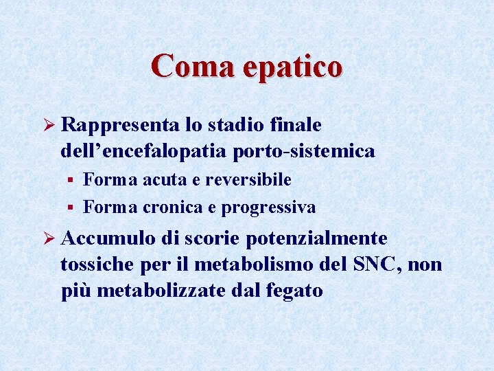 Coma epatico Ø Rappresenta lo stadio finale dell’encefalopatia porto-sistemica Forma acuta e reversibile § Coma epatico Ø Rappresenta lo stadio finale dell’encefalopatia porto-sistemica Forma acuta e reversibile §