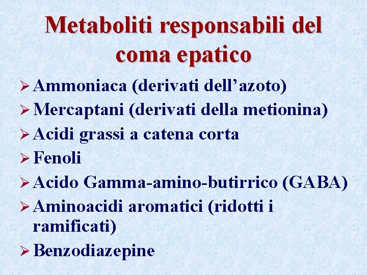 Metaboliti responsabili del coma epatico Ø Ammoniaca (derivati dell’azoto) Ø Mercaptani (derivati della metionina) Metaboliti responsabili del coma epatico Ø Ammoniaca (derivati dell’azoto) Ø Mercaptani (derivati della metionina)