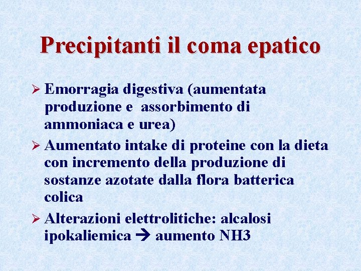 Precipitanti il coma epatico Ø Emorragia digestiva (aumentata produzione e assorbimento di ammoniaca e Precipitanti il coma epatico Ø Emorragia digestiva (aumentata produzione e assorbimento di ammoniaca e