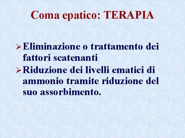 Coma epatico: TERAPIA Ø Eliminazione o trattamento dei fattori scatenanti Ø Riduzione dei livelli Coma epatico: TERAPIA Ø Eliminazione o trattamento dei fattori scatenanti Ø Riduzione dei livelli