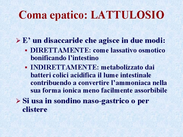 Coma epatico: LATTULOSIO Ø E’ un disaccaride che agisce in due modi: DIRETTAMENTE: come Coma epatico: LATTULOSIO Ø E’ un disaccaride che agisce in due modi: DIRETTAMENTE: come