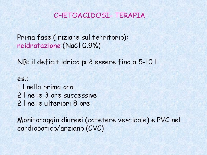 CHETOACIDOSI- TERAPIA Prima fase (iniziare sul territorio): reidratazione (Na. Cl 0. 9%) NB: il CHETOACIDOSI- TERAPIA Prima fase (iniziare sul territorio): reidratazione (Na. Cl 0. 9%) NB: il