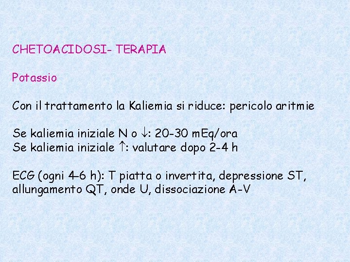 CHETOACIDOSI- TERAPIA Potassio Con il trattamento la Kaliemia si riduce: pericolo aritmie Se kaliemia CHETOACIDOSI- TERAPIA Potassio Con il trattamento la Kaliemia si riduce: pericolo aritmie Se kaliemia