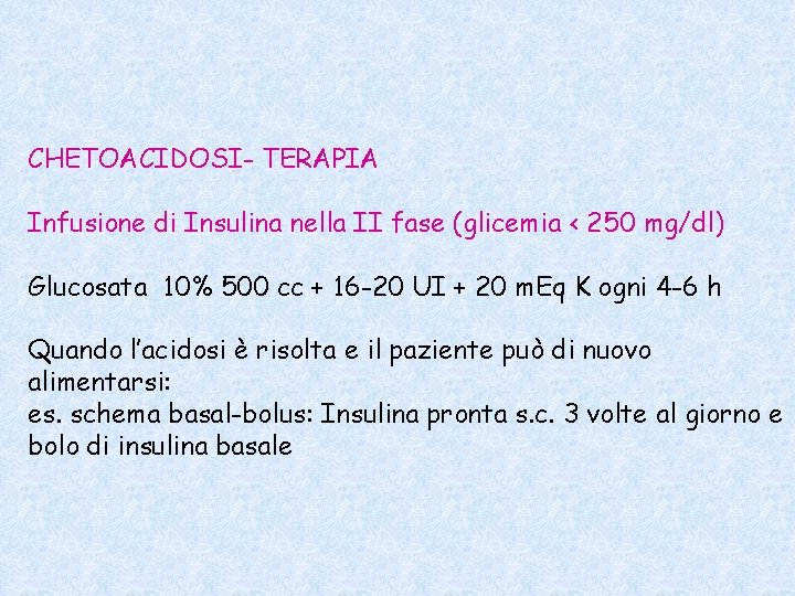 CHETOACIDOSI- TERAPIA Infusione di Insulina nella II fase (glicemia < 250 mg/dl) Glucosata 10% CHETOACIDOSI- TERAPIA Infusione di Insulina nella II fase (glicemia < 250 mg/dl) Glucosata 10%