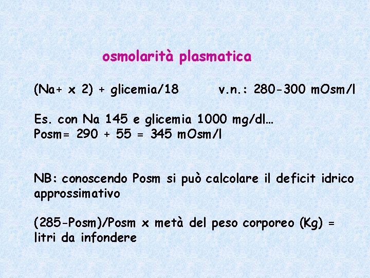 osmolarità plasmatica (Na+ x 2) + glicemia/18 v. n. : 280 -300 m. Osm/l osmolarità plasmatica (Na+ x 2) + glicemia/18 v. n. : 280 -300 m. Osm/l