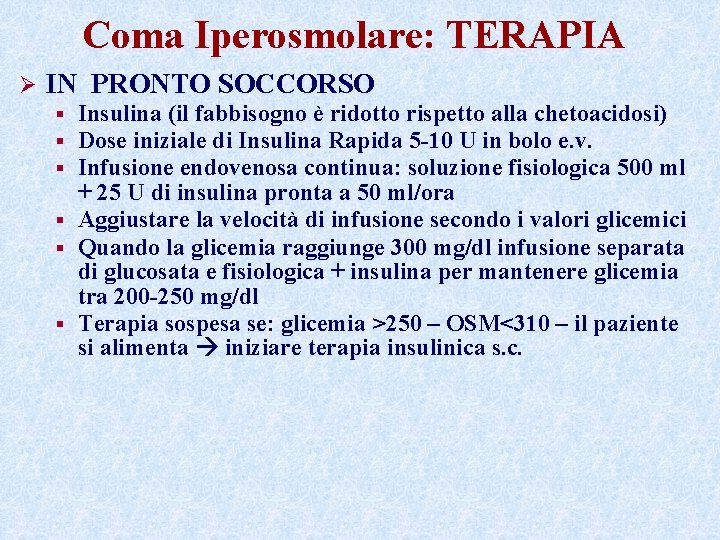 Coma Iperosmolare: TERAPIA Ø IN PRONTO SOCCORSO Insulina (il fabbisogno è ridotto rispetto alla Coma Iperosmolare: TERAPIA Ø IN PRONTO SOCCORSO Insulina (il fabbisogno è ridotto rispetto alla