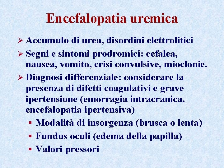 Encefalopatia uremica Ø Accumulo di urea, disordini elettrolitici Ø Segni e sintomi prodromici: cefalea, Encefalopatia uremica Ø Accumulo di urea, disordini elettrolitici Ø Segni e sintomi prodromici: cefalea,