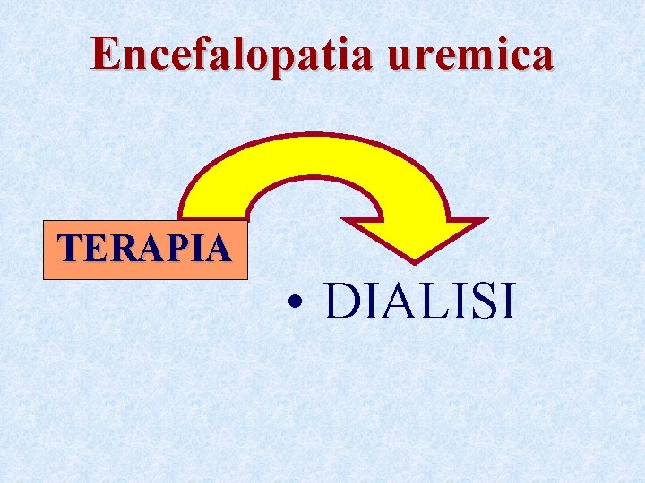 Encefalopatia uremica TERAPIA • DIALISI Encefalopatia uremica TERAPIA • DIALISI