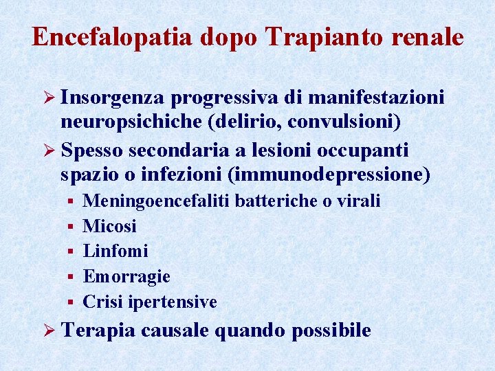 Encefalopatia dopo Trapianto renale Ø Insorgenza progressiva di manifestazioni neuropsichiche (delirio, convulsioni) Ø Spesso Encefalopatia dopo Trapianto renale Ø Insorgenza progressiva di manifestazioni neuropsichiche (delirio, convulsioni) Ø Spesso