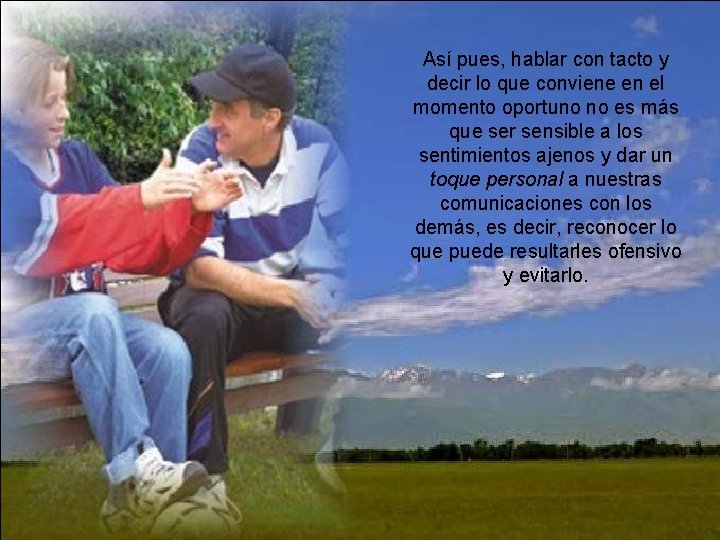 Así pues, hablar con tacto y decir lo que conviene en el momento oportuno Así pues, hablar con tacto y decir lo que conviene en el momento oportuno