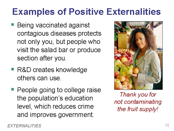 Examples of Positive Externalities § Being vaccinated against contagious diseases protects not only you, Examples of Positive Externalities § Being vaccinated against contagious diseases protects not only you,