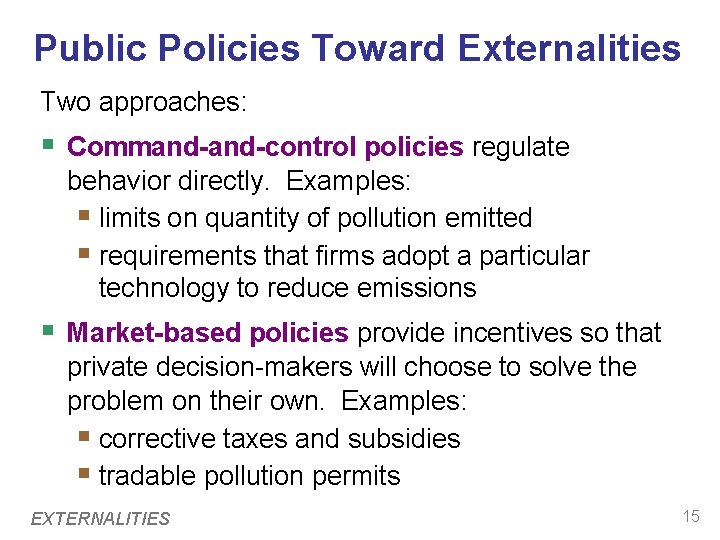 Public Policies Toward Externalities Two approaches: § Command-control policies regulate behavior directly. Examples: § Public Policies Toward Externalities Two approaches: § Command-control policies regulate behavior directly. Examples: §