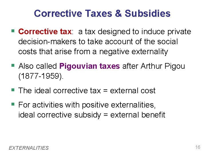 Corrective Taxes & Subsidies § Corrective tax: a tax designed to induce private decision-makers Corrective Taxes & Subsidies § Corrective tax: a tax designed to induce private decision-makers