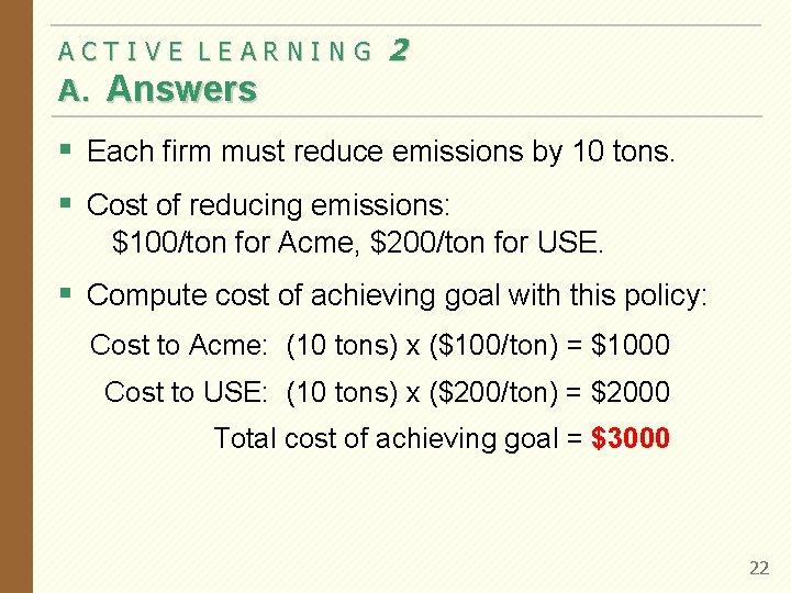 ACTIVE LEARNING 2 A. Answers § Each firm must reduce emissions by 10 tons. ACTIVE LEARNING 2 A. Answers § Each firm must reduce emissions by 10 tons.