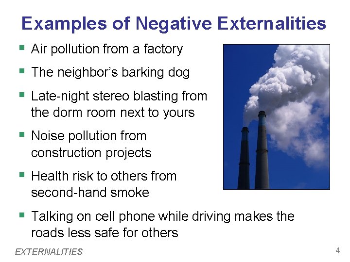 Examples of Negative Externalities § Air pollution from a factory § The neighbor’s barking Examples of Negative Externalities § Air pollution from a factory § The neighbor’s barking
