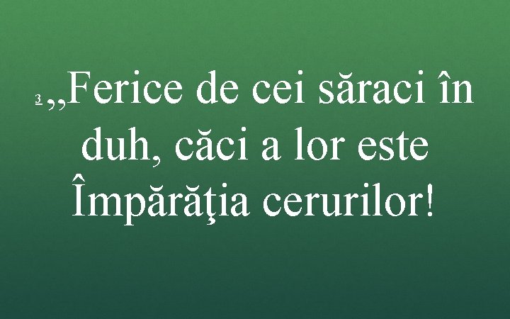 3 „Ferice de cei săraci în duh, căci a lor este Împărăţia cerurilor! 3 „Ferice de cei săraci în duh, căci a lor este Împărăţia cerurilor!