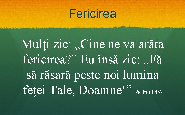 Fericirea Mulţi zic: „Cine ne va arăta fericirea? ” Eu însă zic: „Fă să Fericirea Mulţi zic: „Cine ne va arăta fericirea? ” Eu însă zic: „Fă să