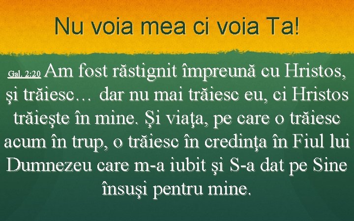 Nu voia mea ci voia Ta! Am fost răstignit împreună cu Hristos, şi trăiesc… Nu voia mea ci voia Ta! Am fost răstignit împreună cu Hristos, şi trăiesc…