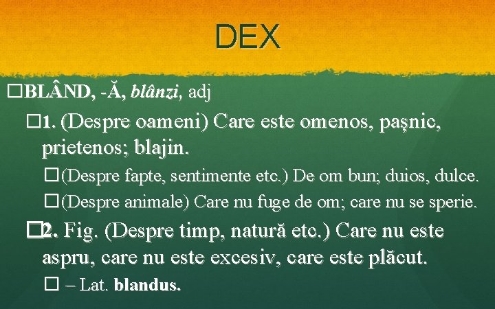 DEX �BL ND, -Ă, blânzi, adj � 1. (Despre oameni) Care este omenos, pașnic, DEX �BL ND, -Ă, blânzi, adj � 1. (Despre oameni) Care este omenos, pașnic,