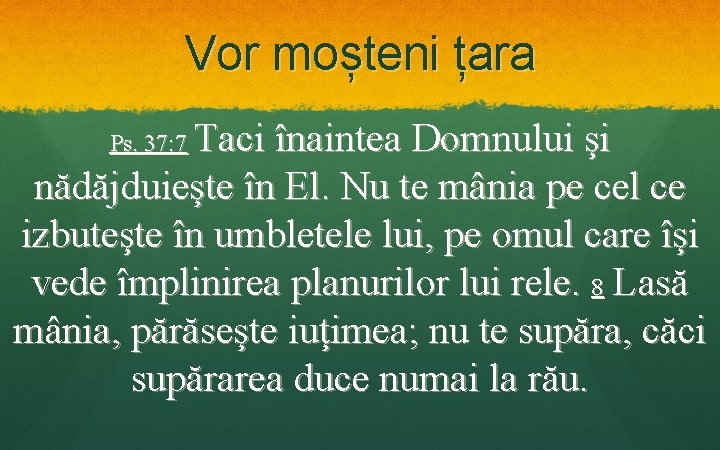 Vor moșteni țara Taci înaintea Domnului şi nădăjduieşte în El. Nu te mânia pe Vor moșteni țara Taci înaintea Domnului şi nădăjduieşte în El. Nu te mânia pe