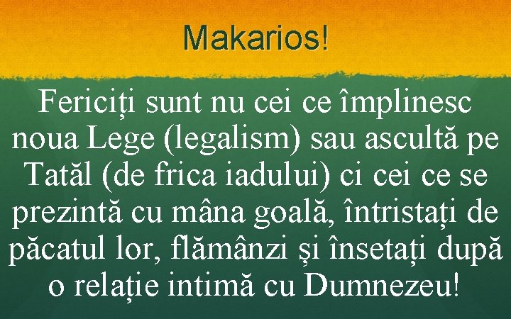 Makarios! Fericiți sunt nu cei ce împlinesc noua Lege (legalism) sau ascultă pe Tatăl Makarios! Fericiți sunt nu cei ce împlinesc noua Lege (legalism) sau ascultă pe Tatăl