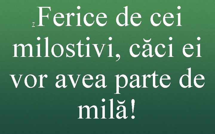 Ferice de cei milostivi, căci ei vor avea parte de milă! 7 Ferice de cei milostivi, căci ei vor avea parte de milă! 7