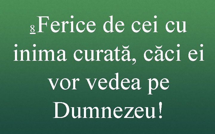 Ferice de cei cu inima curată, căci ei vor vedea pe Dumnezeu! 8 Ferice de cei cu inima curată, căci ei vor vedea pe Dumnezeu! 8