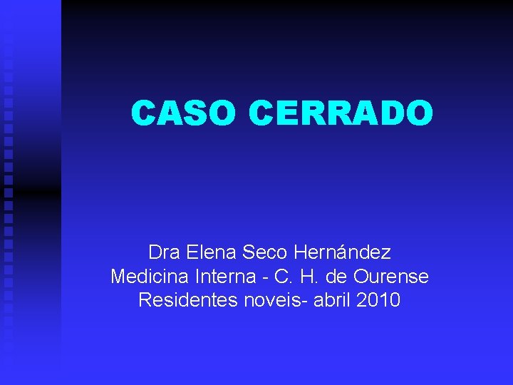 CASO CERRADO Dra Elena Seco Hernández Medicina Interna - C. H. de Ourense Residentes