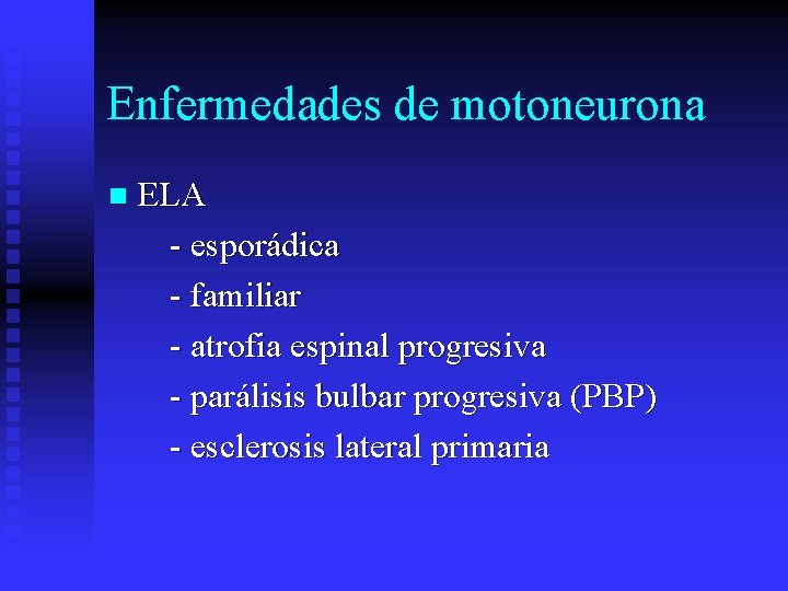 Enfermedades de motoneurona n ELA - esporádica - familiar - atrofia espinal progresiva -