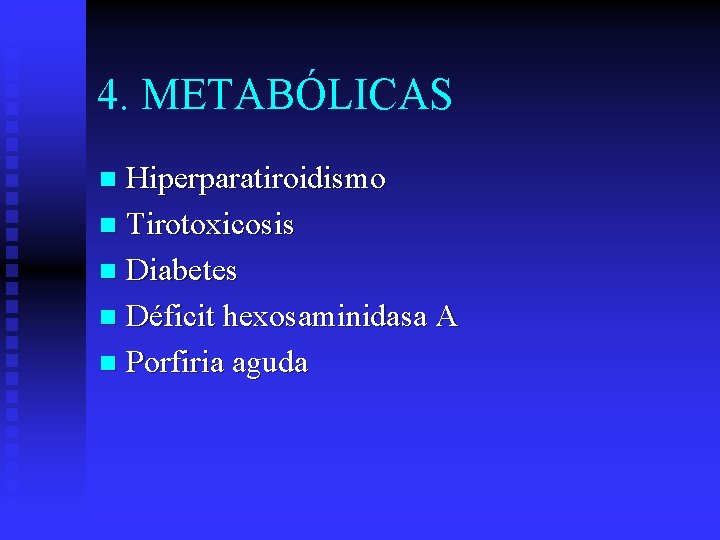 4. METABÓLICAS Hiperparatiroidismo n Tirotoxicosis n Diabetes n Déficit hexosaminidasa A n Porfiria aguda