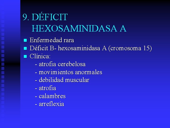 9. DÉFICIT HEXOSAMINIDASA A n n n Enfermedad rara Déficit B- hexosaminidasa A (cromosoma