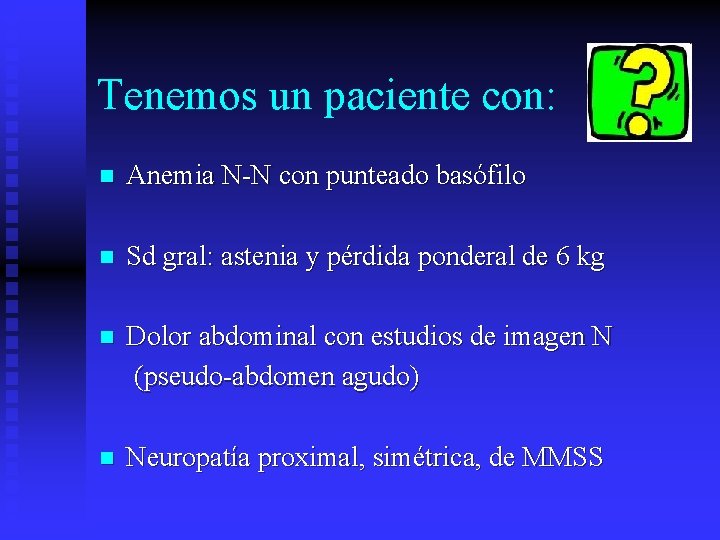 Tenemos un paciente con: n Anemia N-N con punteado basófilo n Sd gral: astenia