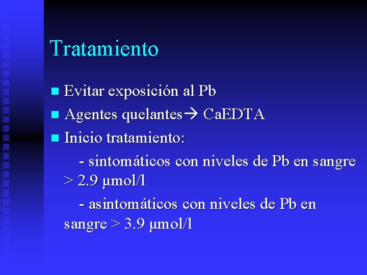 Tratamiento Evitar exposición al Pb n Agentes quelantes Ca. EDTA n Inicio tratamiento: -