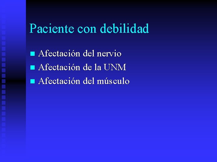 Paciente con debilidad Afectación del nervio n Afectación de la UNM n Afectación del