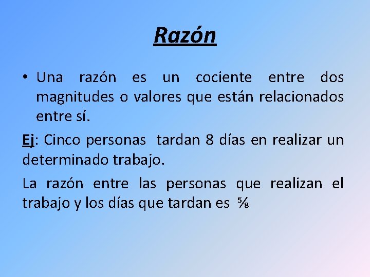 Razón • Una razón es un cociente entre dos magnitudes o valores que están