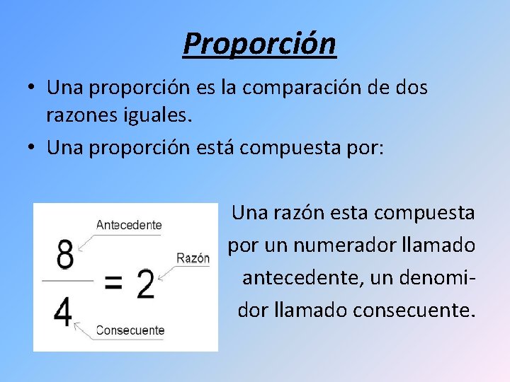 Proporción • Una proporción es la comparación de dos razones iguales. • Una proporción