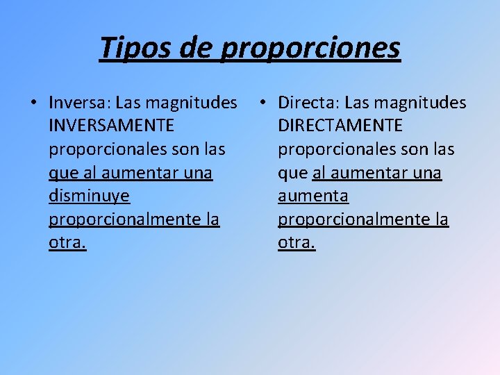 Tipos de proporciones • Inversa: Las magnitudes INVERSAMENTE proporcionales son las que al aumentar