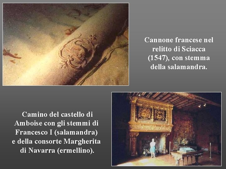 Cannone francese nel relitto di Sciacca (1547), con stemma della salamandra. Camino del castello